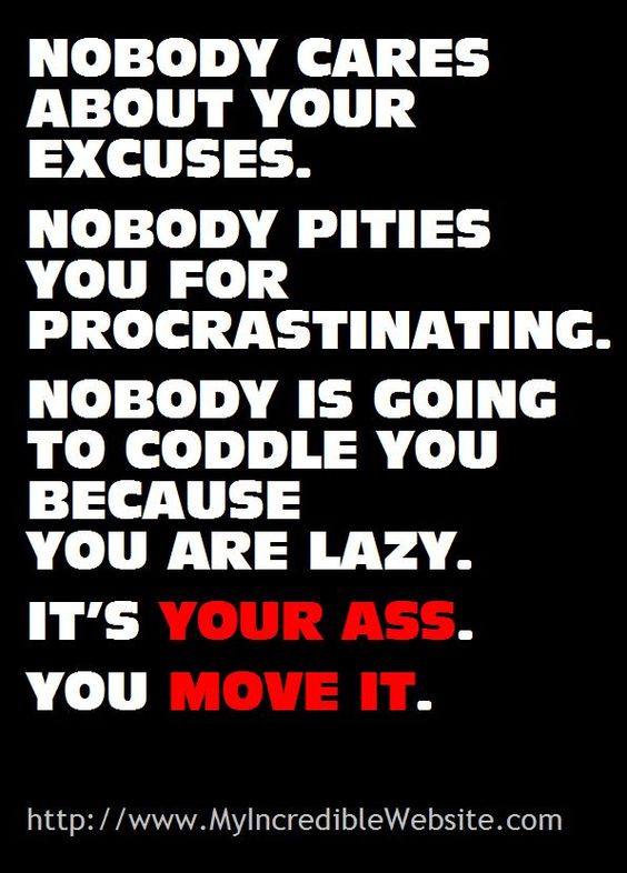 Nobody cares about your excuses