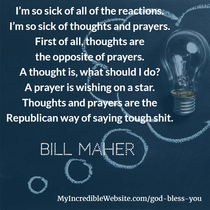Bill Maher on Thoughts and Prayers - God bless Bill Maher. He has such a limited view of life.