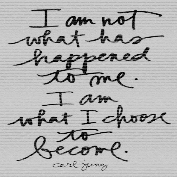Carl Jung: On Becoming - I am not what has happened to me. I am what I choose to become.