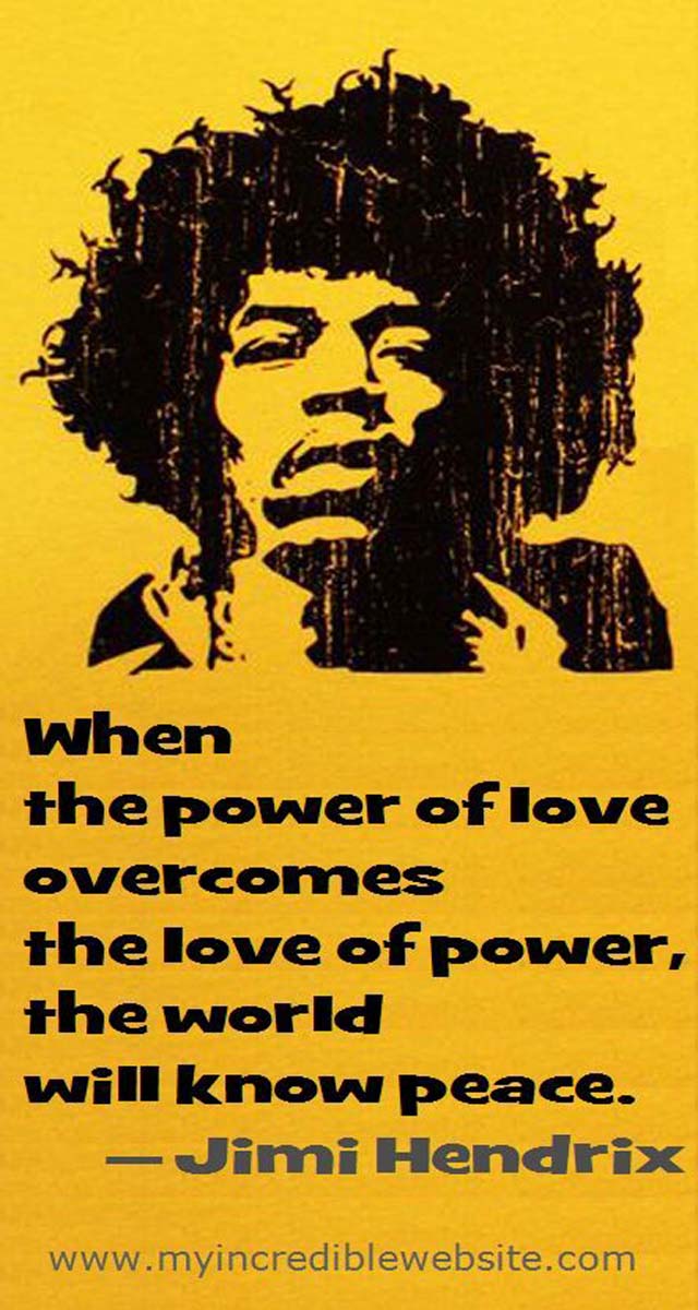 Jimi Hendrix on Love: When the power of love overcomes the love of power, the world will know peace.