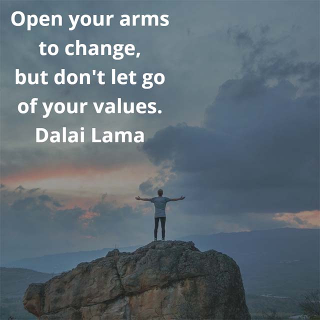 Dalai Lama on Change: Open your arms to change, but don’t let go of your values.