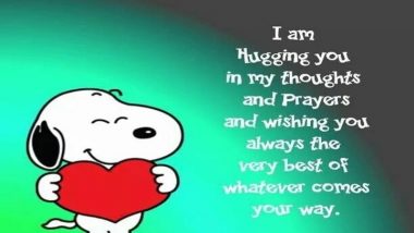 Snoopy on Hugging: Always believe something wonderful is going to happen. Even with all the ups and downs, never take a day for granted. Smile. Cherish the little things. And remember to hug the ones you really love.