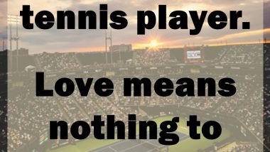 Never date a tennis player. Love means nothing to them.