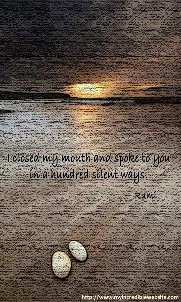 Rumi On Being Silent: I closed my mouth and spoke to you in a hundred silent ways. - Rumi, mystic poet