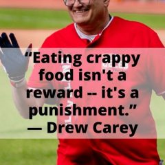 Eating crappy food isn’t a reward. It’s a punishment. — Drew Carey, comedian
