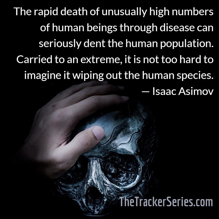 Isaac Asimov quotation: The rapid death of unusually high numbers of human beings through disease can seriously dent the human population. Carried to an extreme, it is not too hard to imagine it wiping out the human species